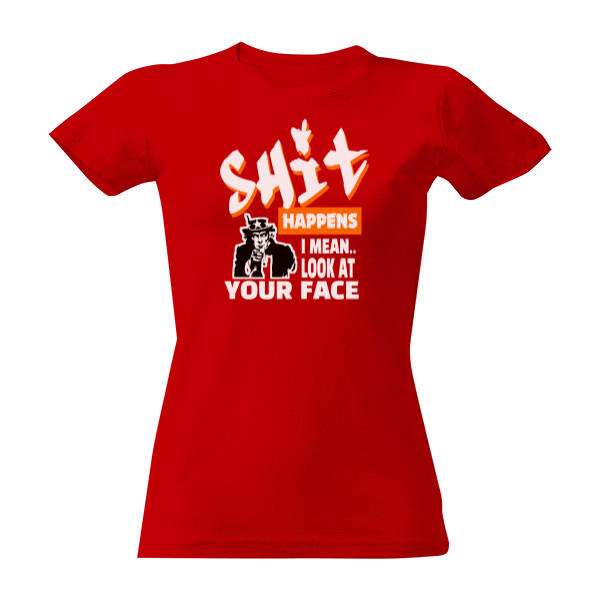 Shit happens-look at your face T-shirt